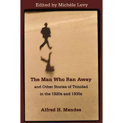 The Man Who Ran Away and Other Stories of Trinidad in the 1920s and 1930s