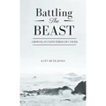 Battling the Beast: Growing in Faith Through Cancer
