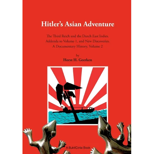 Hitlers Asian Adventure 2: The Third Reich and the Dutch East Indies. Addenda to Volume 1, and New Discoveries. A Documentary History, Volume 2