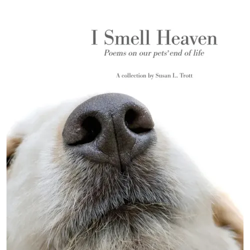 I Smell Heaven: Poems on our pets' end of life