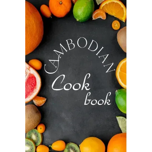 Cambodian Cookbook: Authentic Cambodian Food Recipes!