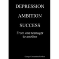 DEPRESSION, AMBITION, SUCCESS from One Teenager to Another