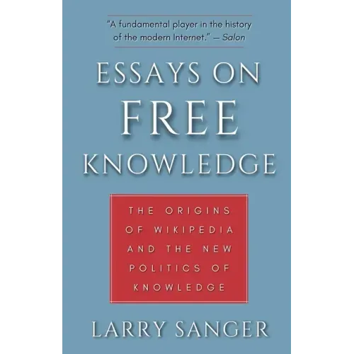 Essays on Free Knowledge: The Origins of Wikipedia and the New Politics of Knowledge