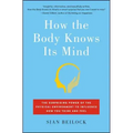 How the Body Knows Its Mind: The Surprising Power of the Physical Environment to Influence How You Think and Feel