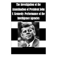 The Investigation of the Assassination of President John F. Kennedy: Performance of the Intelligence Agencies