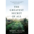 The Greatest Secret of All: Moving Beyond Abundance to a Life of True Fulfillment