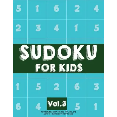 Sudoku For Kids: Sudoku Puzzle Book For Kids (4x4, 6x6, 9x9) Age 6-10 - Sudoku Book Easy to Hard Volume.3: Sudoku For Kids