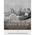 The Sinking of the General Slocum: The History of New York City's Deadliest Maritime Disaster