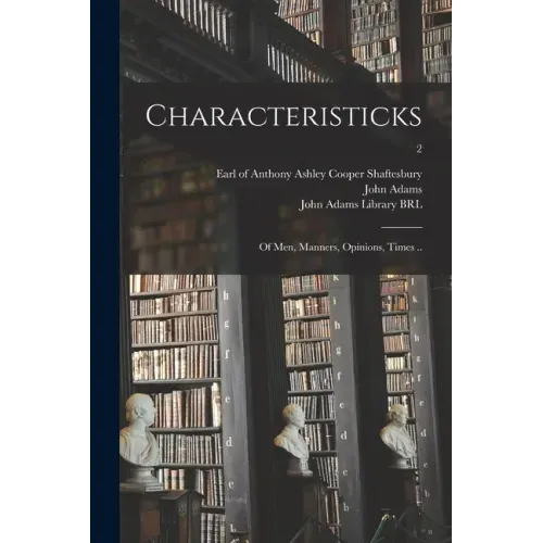 Characteristicks: of Men, Manners, Opinions, Times ..; 2