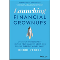 Launching Financial Grownups: Live Your Richest Life by Helping Your (Almost) Adult Kids Become Everyday Money Smart