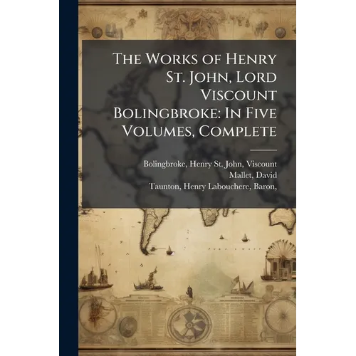 The Works of Henry St. John, Lord Viscount Bolingbroke: In Five Volumes, Complete: 4