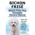 Bichon Frise. Bichon Frise Dog Complete Owners Manual. Bichon Frise care, costs, feeding, grooming, health and training all included.