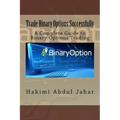 Trade Binary Options Successfully: A Complete Guide to Binary Options Trading