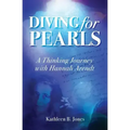 Diving for Pearls: A Thinking Journey with Hannah Arendt
