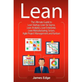 Lean: The Ultimate Guide to Lean Startup, Lean Six Sigma, Lean Analytics, Lean Enterprise, Lean Manufacturing, Scrum, Agile