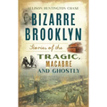 Bizarre Brooklyn: Stories of the Tragic, Macabre and Ghostly