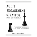 AUDIT ENGAGEMENT STRATEGY (Driving Audit Value, Vol. III): the best practice strategy guide for maximising the added value of the internal audit engag