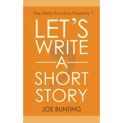 Let's Write a Short Story: How to Write and Submit a Short Story