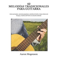 42 Melodías Tradicionales Para Guitarra: Aires nacionales, canciones populares, melodías de baile y temas clásicos de Europa y América del Norte en no