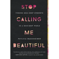 Stop Calling Me Beautiful: Finding Soul-Deep Strength in a Skin-Deep World