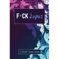 F*ck Lupus: A Symptom & Pain Tracking Journal for Lupus and Chronic Illness