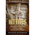 Hittites: The True and Surprising History Of The Ancient Hittite Empire