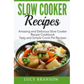 Slow Cooker Recipes: Amazing and Delicious Slow Cooker Recipes Cookbook: Tasty and Simple Crock Pot Recipes