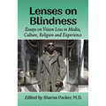 Lenses on Blindness: Essays on Vision Loss in Media, Culture, Religion and Experience