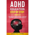 ADHD Education: Step By Step: 2 Books in 1: Thriving With ADHD Workbook + Parenting ADHD What Adhd Child Wants From You