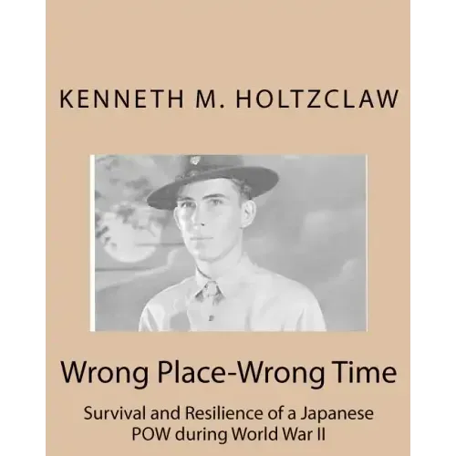 Wrong Place-Wrong Time: Survival and Resilienceof a JapanesePOW During World War II