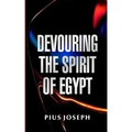 Devouring the Spirit of Egypt