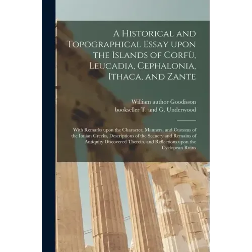 A Historical and Topographical Essay Upon the Islands of Corfù, Leucadia, Cephalonia, Ithaca, and Zante: With Remarks Upon the Character, Manner