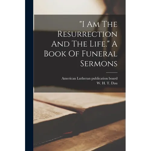 "i Am The Resurrection And The Life." A Book Of Funeral Sermons