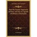 Paul The Gnostic Opponent Of Peter And Not An Apostle Of Historic Christianity