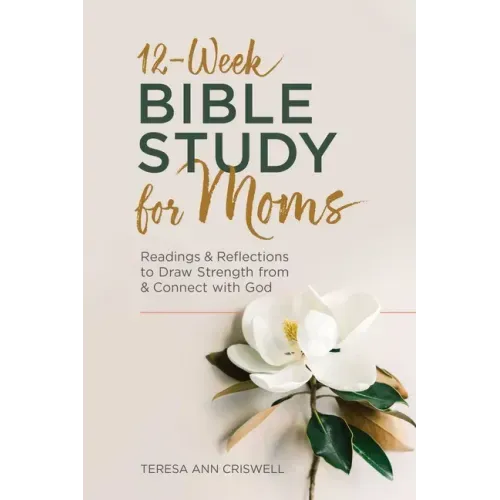 12-Week Bible Study for Moms: Readings & Reflections to Draw Strength from & Connect with God