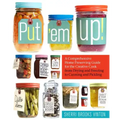 Put 'em Up!: A Comprehensive Home Preserving Guide for the Creative Cook, from Drying and Freezing to Canning and Pickling
