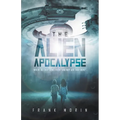 The Alien Apocalypse: Where Do They Come From? And Why Are They Here?