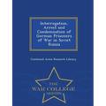Interrogation, Arrest and Condemnation of German Prisoners of War in Soviet Russia - War College Series