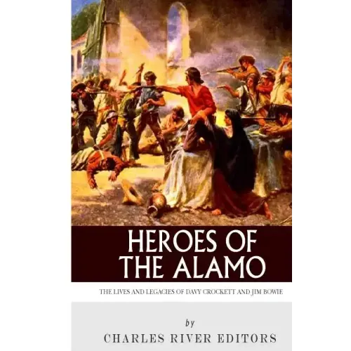 Heroes of the Alamo: The Lives and Legacies of Davy Crockett and Jim Bowie