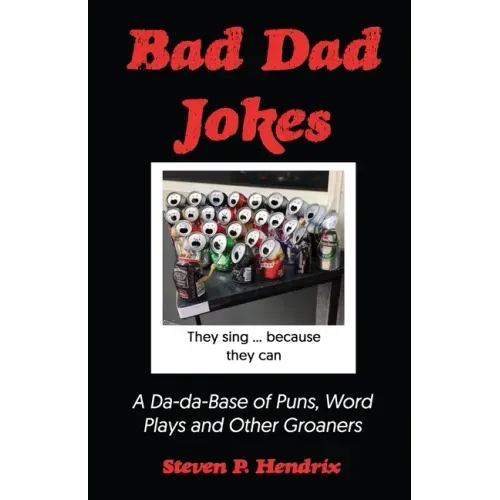 Bad Dad Jokes: A Da-Da Base of Puns, Word Plays and other Groaners