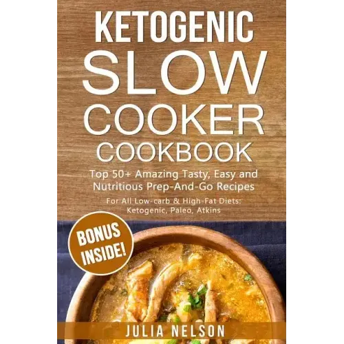 Ketogenic SlowCooker Cookbook: Top 50+ Amazing Tasty, Easy and Nutritious Prep-And-Go Recipes