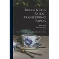 Briggs & Co.'s Patent Transferring Papers: Protected by Her Most Gracious Majesty's Royal Letters Patent