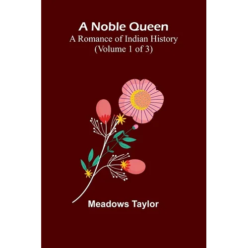 A Noble Queen: A Romance of Indian History (Volume 1 of 3)