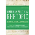 American Political Rhetoric: Essential Speeches and Writings on Founding Principles and Contemporary Controversies