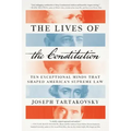 The Lives of the Constitution: Ten Exceptional Minds That Shaped America's Supreme Law