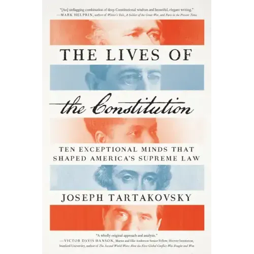 The Lives of the Constitution: Ten Exceptional Minds That Shaped America's Supreme Law