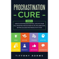 Procrastination Cure: 2 In 1: How to Stop Procrastinating, Live up to Your Full Potential and Succeed in Life: Includes Goal Setting Success
