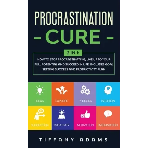 Procrastination Cure: 2 In 1: How to Stop Procrastinating, Live up to Your Full Potential and Succeed in Life: Includes Goal Setting Success