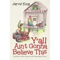 Y'all Ain't Gonna Believe This: Southern Short Stories with Mississippi Flavor