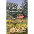 In the Field of Unintended Consequences